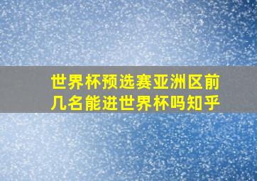 世界杯预选赛亚洲区前几名能进世界杯吗知乎