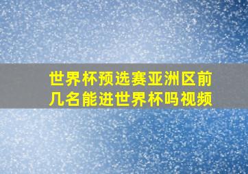 世界杯预选赛亚洲区前几名能进世界杯吗视频