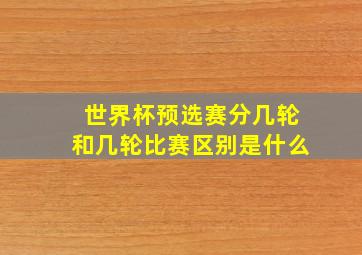 世界杯预选赛分几轮和几轮比赛区别是什么