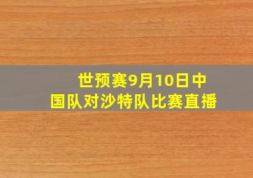 世预赛9月10日中国队对沙特队比赛直播