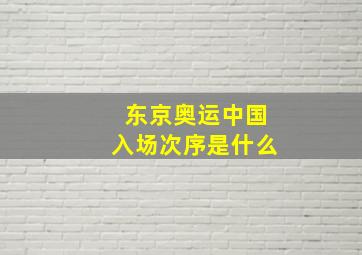 东京奥运中国入场次序是什么