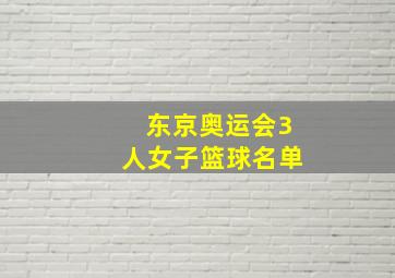 东京奥运会3人女子篮球名单