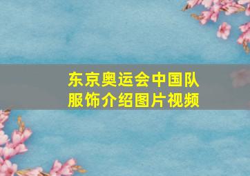 东京奥运会中国队服饰介绍图片视频