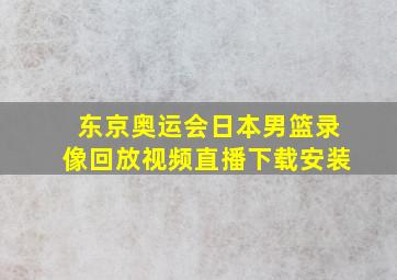 东京奥运会日本男篮录像回放视频直播下载安装