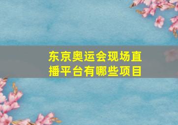 东京奥运会现场直播平台有哪些项目