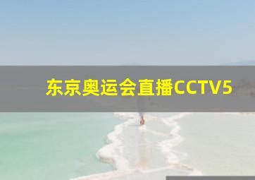 东京奥运会直播CCTV5