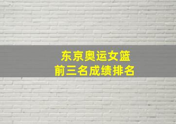 东京奥运女篮前三名成绩排名