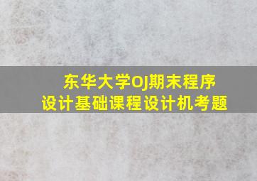 东华大学OJ期末程序设计基础课程设计机考题