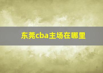 东莞cba主场在哪里