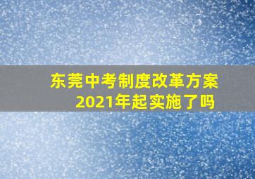 东莞中考制度改革方案2021年起实施了吗