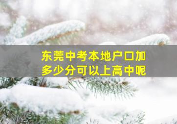 东莞中考本地户口加多少分可以上高中呢