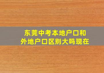 东莞中考本地户口和外地户口区别大吗现在