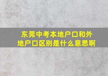 东莞中考本地户口和外地户口区别是什么意思啊