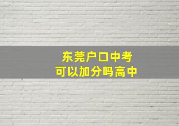 东莞户口中考可以加分吗高中