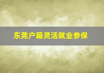 东莞户籍灵活就业参保