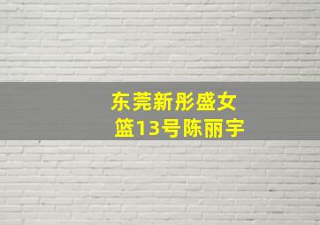 东莞新彤盛女篮13号陈丽宇