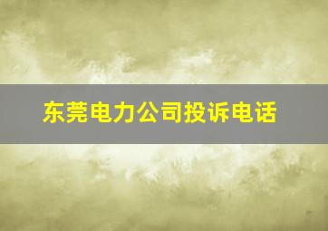 东莞电力公司投诉电话