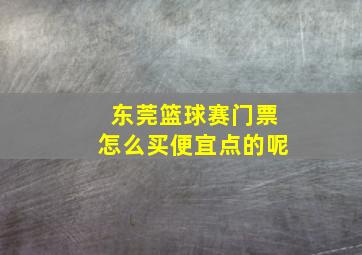 东莞篮球赛门票怎么买便宜点的呢