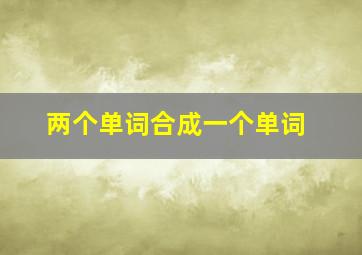 两个单词合成一个单词