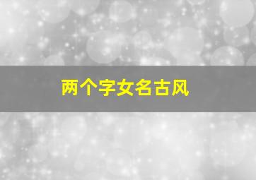 两个字女名古风