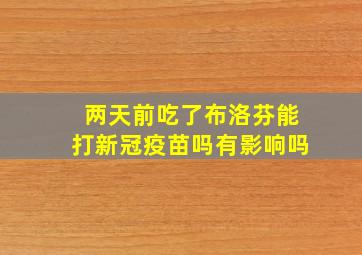 两天前吃了布洛芬能打新冠疫苗吗有影响吗