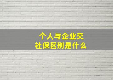 个人与企业交社保区别是什么