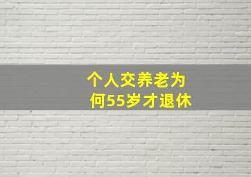 个人交养老为何55岁才退休