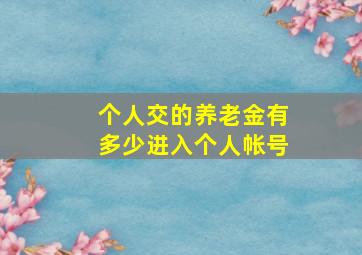 个人交的养老金有多少进入个人帐号