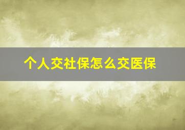 个人交社保怎么交医保