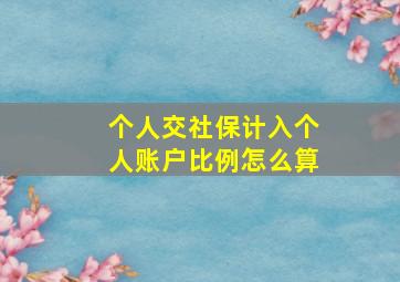 个人交社保计入个人账户比例怎么算