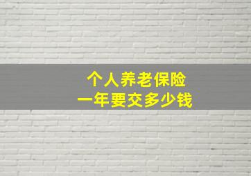 个人养老保险一年要交多少钱