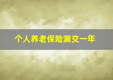 个人养老保险漏交一年