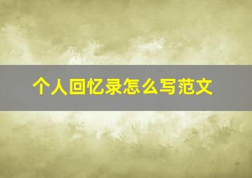 个人回忆录怎么写范文