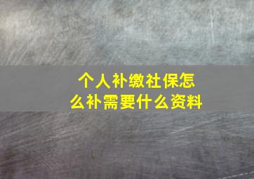 个人补缴社保怎么补需要什么资料