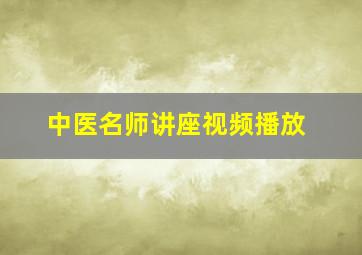 中医名师讲座视频播放