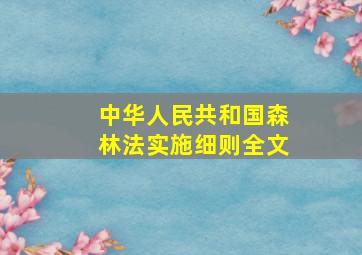 中华人民共和国森林法实施细则全文