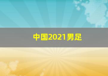 中国2021男足