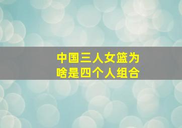 中国三人女篮为啥是四个人组合