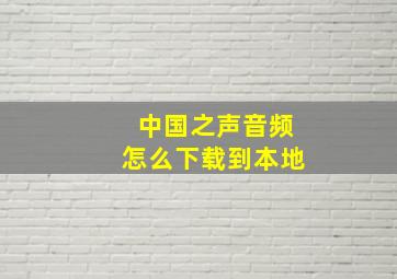 中国之声音频怎么下载到本地