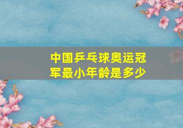 中国乒乓球奥运冠军最小年龄是多少