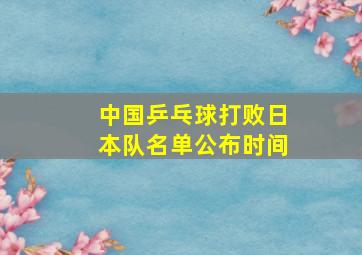 中国乒乓球打败日本队名单公布时间