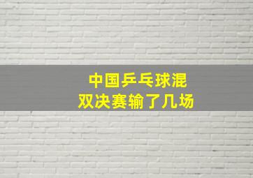 中国乒乓球混双决赛输了几场