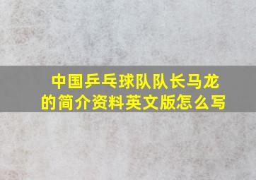 中国乒乓球队队长马龙的简介资料英文版怎么写