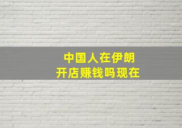 中国人在伊朗开店赚钱吗现在