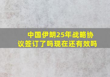 中国伊朗25年战略协议签订了吗现在还有效吗