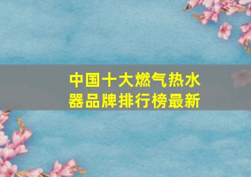 中国十大燃气热水器品牌排行榜最新