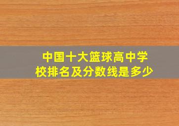 中国十大篮球高中学校排名及分数线是多少