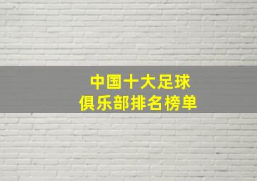 中国十大足球俱乐部排名榜单