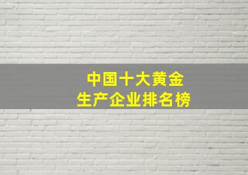 中国十大黄金生产企业排名榜