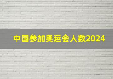 中国参加奥运会人数2024